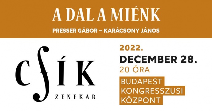 A Dal a miénk - Csík Zenekar, Presser Gábor koncert 2022-ben Budapesten a Kongresszusi Központban!