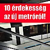 10 érdekességek a 4-es metró kapcsán!