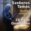 Benned szól a dal - 25 év az Omegában - Szekeres Tamás koncert - Jegyek és helyszínek itt!